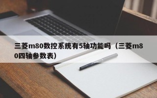 三菱m80數控系統有5軸功能嗎（三菱m80四軸參數表）