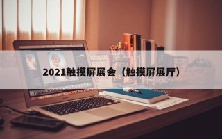 2021觸摸屏展會（觸摸屏展廳）
