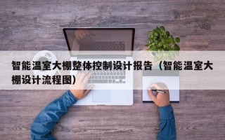 智能溫室大棚整體控制設計報告（智能溫室大棚設計流程圖）