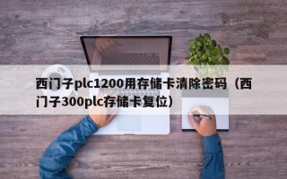 西門子plc1200用存儲卡清除密碼（西門子300plc存儲卡復位）