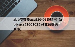 abb變頻器acs510-01說明書（abb acs51001025a4變頻器說明書）