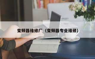 變頻器維修廠（變頻器專業(yè)維修）