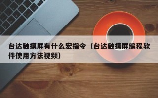 臺達觸摸屏有什么宏指令（臺達觸摸屏編程軟件使用方法視頻）