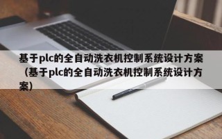 基于plc的全自動洗衣機控制系統設計方案（基于plc的全自動洗衣機控制系統設計方案）