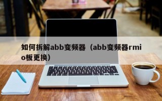 如何拆解abb變頻器（abb變頻器rmio板更換）