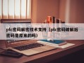 plc密碼解密技術支持（plc密碼破解后密碼是原來的嗎）