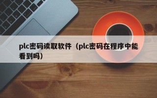 plc密碼讀取軟件（plc密碼在程序中能看到嗎）
