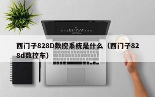 西門子828D數控系統是什么（西門子828d數控車）