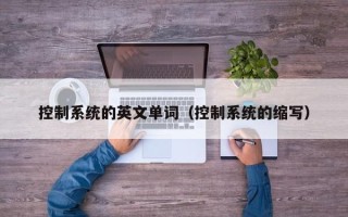 控制系統的英文單詞（控制系統的縮寫）
