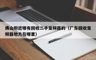 佛山附近哪有回收二手變頻器的（廣東回收變頻器地方在哪里）