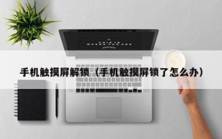 手機觸摸屏解鎖（手機觸摸屏鎖了怎么辦）