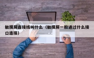 觸摸屏連接線叫什么（觸摸屏一般通過什么接口連接）