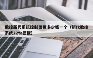 數控新代系統控制面板多少錢一個（新代數控系統22ta面板）
