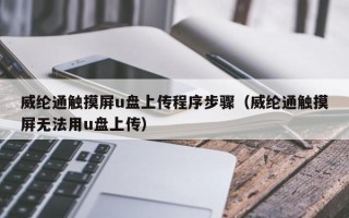 威綸通觸摸屏u盤上傳程序步驟（威綸通觸摸屏無法用u盤上傳）