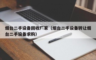 煙臺二手設備回收廠家（煙臺二手設備轉讓煙臺二手設備求購）