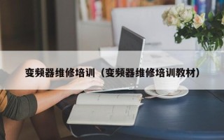 變頻器維修培訓（變頻器維修培訓教材）