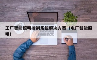 工廠智能照明控制系統解決方案（電廠智能照明）