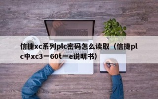 信捷xc系列plc密碼怎么讀取（信捷plc中xc3一60t一e說明書）