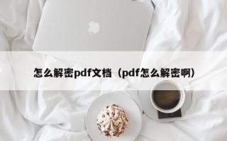 怎么解密pdf文檔（pdf怎么解密啊）