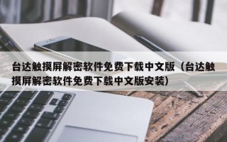 臺達觸摸屏解密軟件免費下載中文版（臺達觸摸屏解密軟件免費下載中文版安裝）