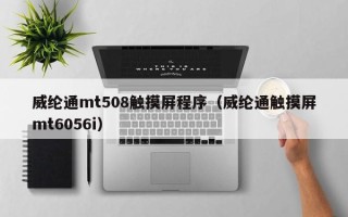 威綸通mt508觸摸屏程序（威綸通觸摸屏mt6056i）