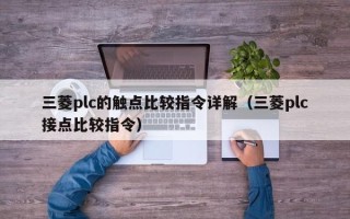 三菱plc的觸點(diǎn)比較指令詳解（三菱plc接點(diǎn)比較指令）