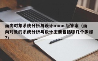 面向對象系統分析與設計mooc版答案（面向對象的系統分析與設計主要包括哪幾個步驟?）