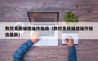 數控系統編程操作指南（數控系統編程操作指南最新）