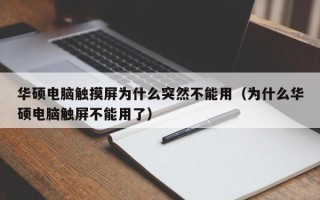 華碩電腦觸摸屏為什么突然不能用（為什么華碩電腦觸屏不能用了）