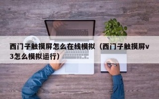 西門子觸摸屏怎么在線模擬（西門子觸摸屏v3怎么模擬運行）