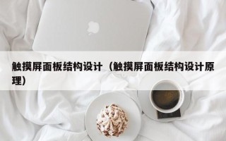 觸摸屏面板結構設計（觸摸屏面板結構設計原理）