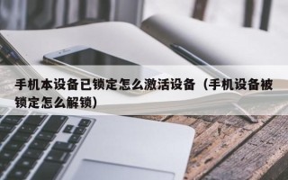 手機本設備已鎖定怎么激活設備（手機設備被鎖定怎么解鎖）