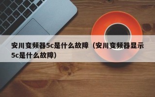 安川變頻器5c是什么故障（安川變頻器顯示5c是什么故障）