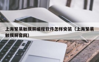 上海繁易觸摸屏編程軟件怎樣安裝（上海繁易觸摸屏官網(wǎng)）