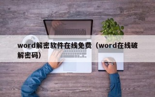 word解密軟件在線免費（word在線破解密碼）