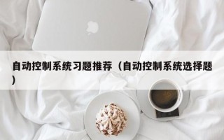 自動控制系統習題推薦（自動控制系統選擇題）