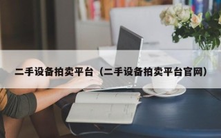 二手設(shè)備拍賣平臺(tái)（二手設(shè)備拍賣平臺(tái)官網(wǎng)）
