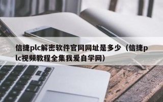 信捷plc解密軟件官網網址是多少（信捷plc視頻教程全集我愛自學網）