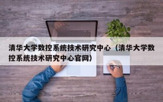 清華大學數控系統技術研究中心（清華大學數控系統技術研究中心官網）