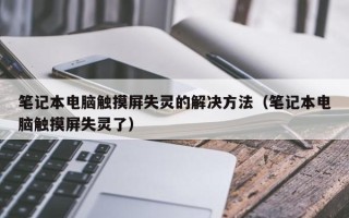 筆記本電腦觸摸屏失靈的解決方法（筆記本電腦觸摸屏失靈了）