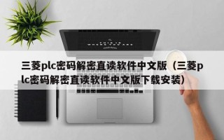 三菱plc密碼解密直讀軟件中文版（三菱plc密碼解密直讀軟件中文版下載安裝）