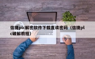 信捷plc解密軟件下載直讀密碼（信捷plc破解教程）