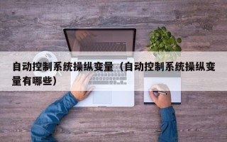 自動控制系統操縱變量（自動控制系統操縱變量有哪些）