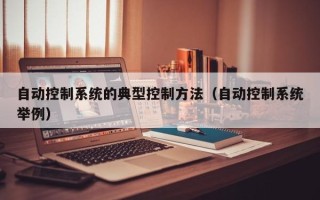 自動(dòng)控制系統(tǒng)的典型控制方法（自動(dòng)控制系統(tǒng)舉例）