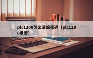 plc1200怎么清除密碼（plc1200重置）