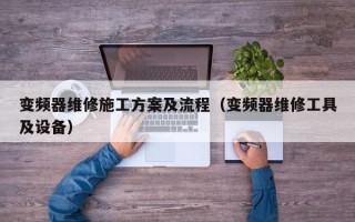 變頻器維修施工方案及流程（變頻器維修工具及設備）