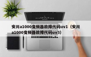 安川a1000變頻器故障代碼uv1（安川a1000變頻器故障代碼uv3）
