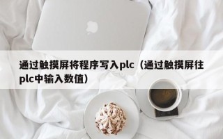 通過觸摸屏將程序寫入plc（通過觸摸屏往plc中輸入數值）
