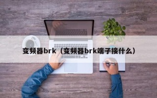 變頻器brk（變頻器brk端子接什么）