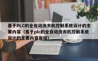 基于PLC的全自動洗衣機控制系統設計的主要內容（基于plc的全自動洗衣機控制系統設計的主要內容包括）